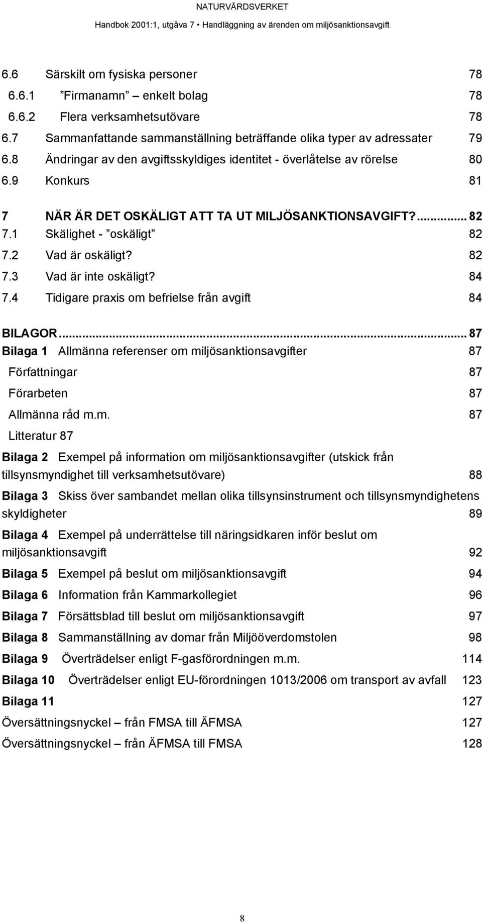 82 7.3 Vad är inte oskäligt? 84 7.4 Tidigare praxis om 