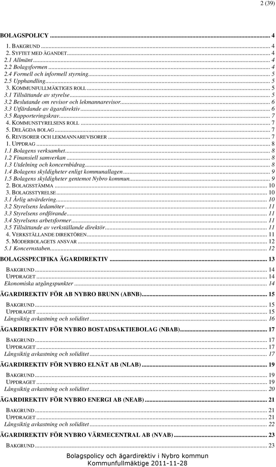 .. 7 6. REVISORER OCH LEKMANNAREVISORER... 7 1. UPPDRAG... 8 1.1 Bolagens verksamhet... 8 1.2 Finansiell samverkan... 8 1.3 Utdelning och koncernbidrag... 8 1.4 Bolagens skyldigheter enligt kommunallagen.