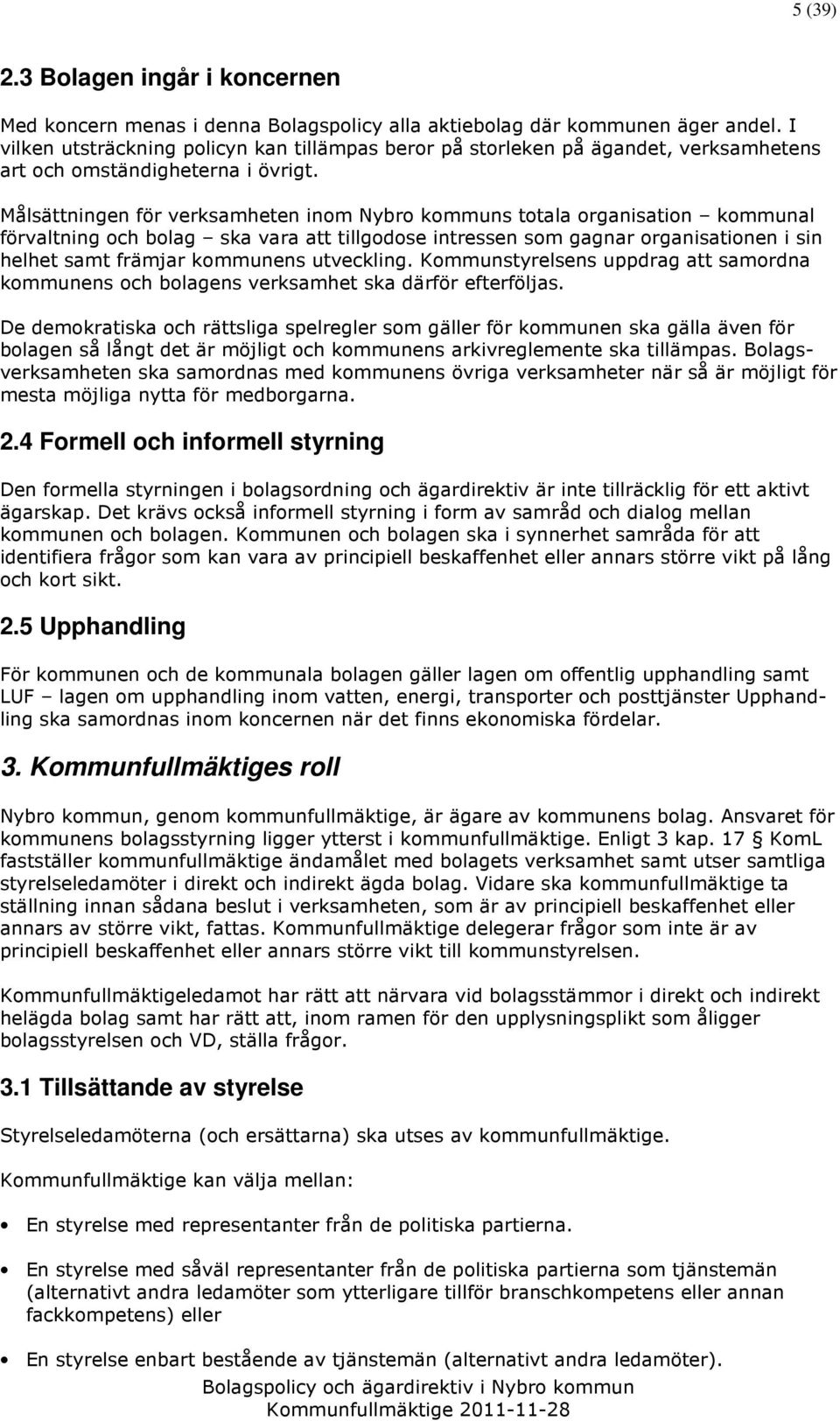 Målsättningen för verksamheten inom Nybro kommuns totala organisation kommunal förvaltning och bolag ska vara att tillgodose intressen som gagnar organisationen i sin helhet samt främjar kommunens