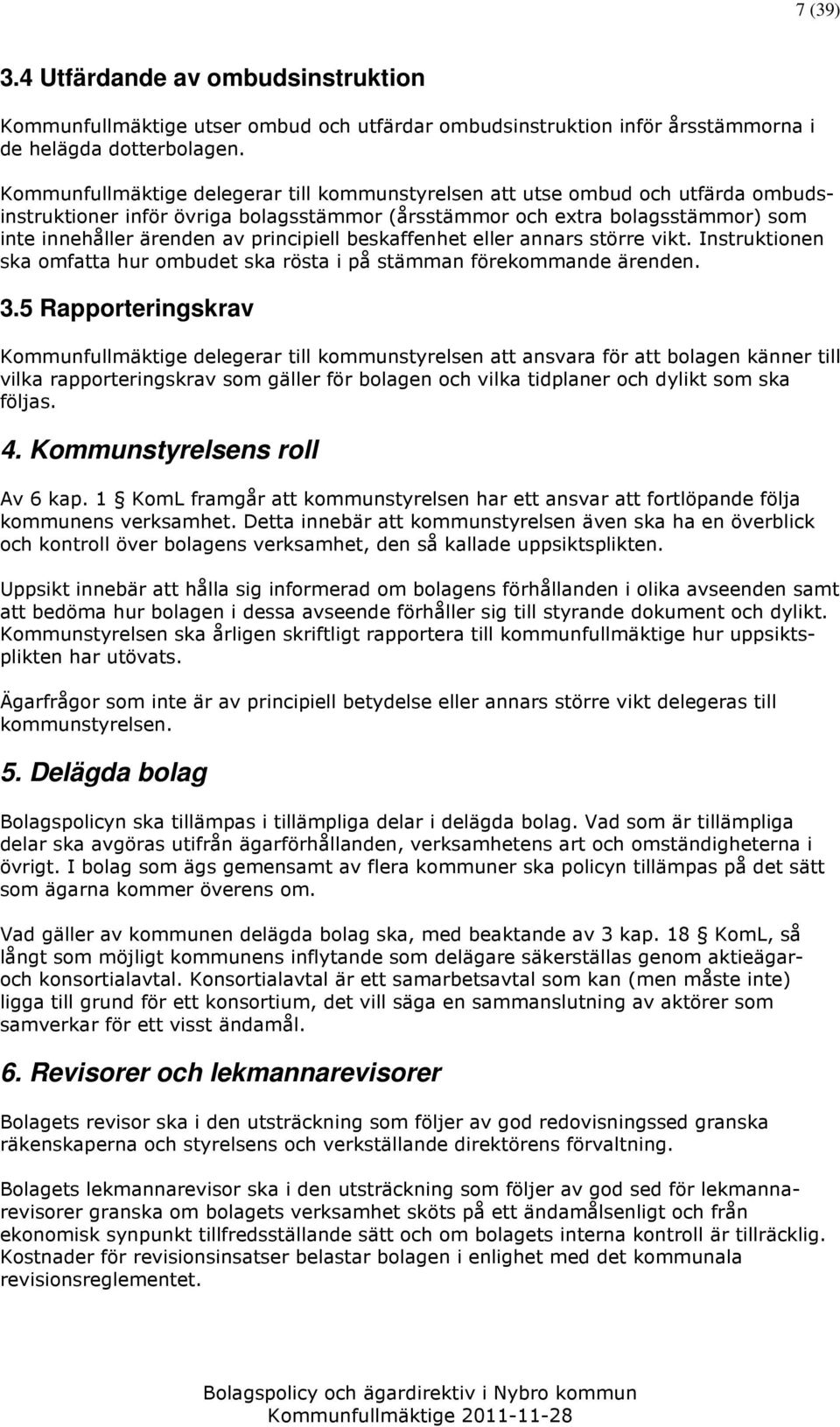 principiell beskaffenhet eller annars större vikt. Instruktionen ska omfatta hur ombudet ska rösta i på stämman förekommande ärenden. 3.