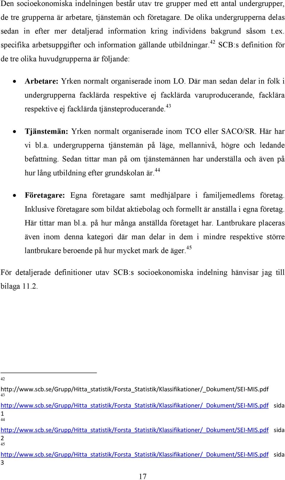 42 SCB:s definition för de tre olika huvudgrupperna är följande: Arbetare: Yrken normalt organiserade inom LO.