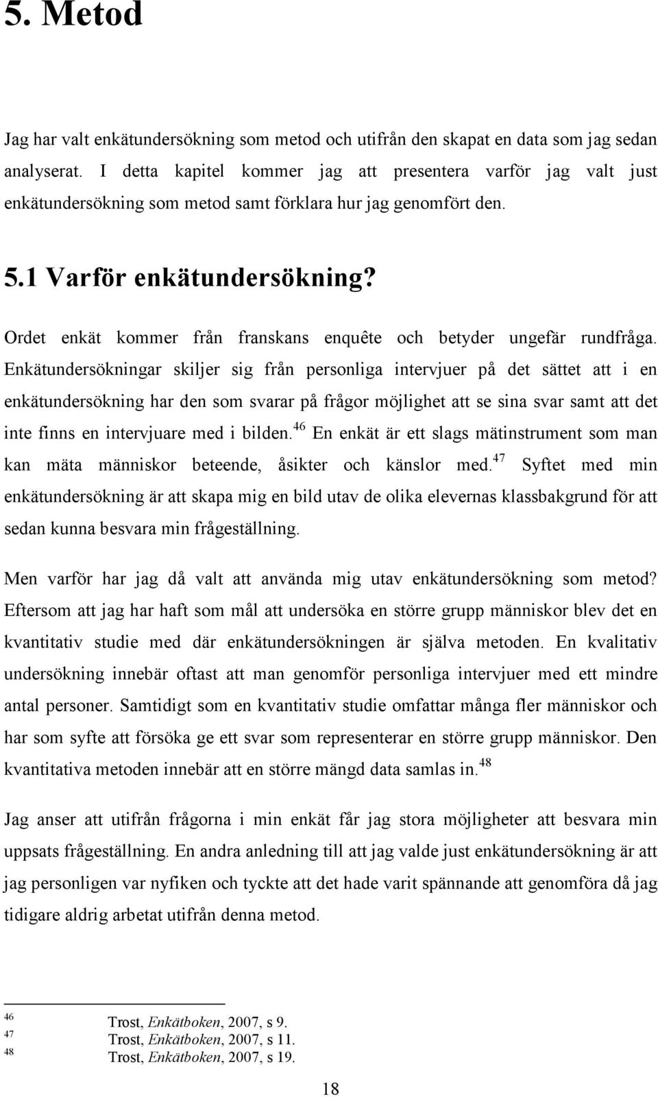 Ordet enkät kommer från franskans enquête och betyder ungefär rundfråga.