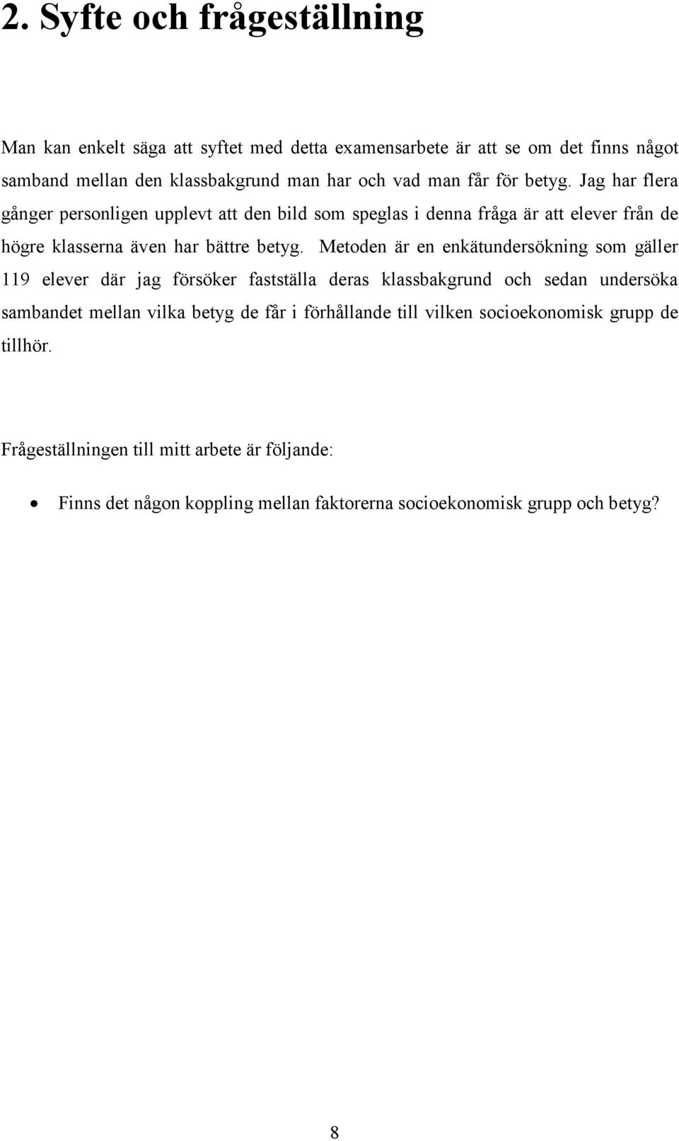 Metoden är en enkätundersökning som gäller 119 elever där jag försöker fastställa deras klassbakgrund och sedan undersöka sambandet mellan vilka betyg de får i