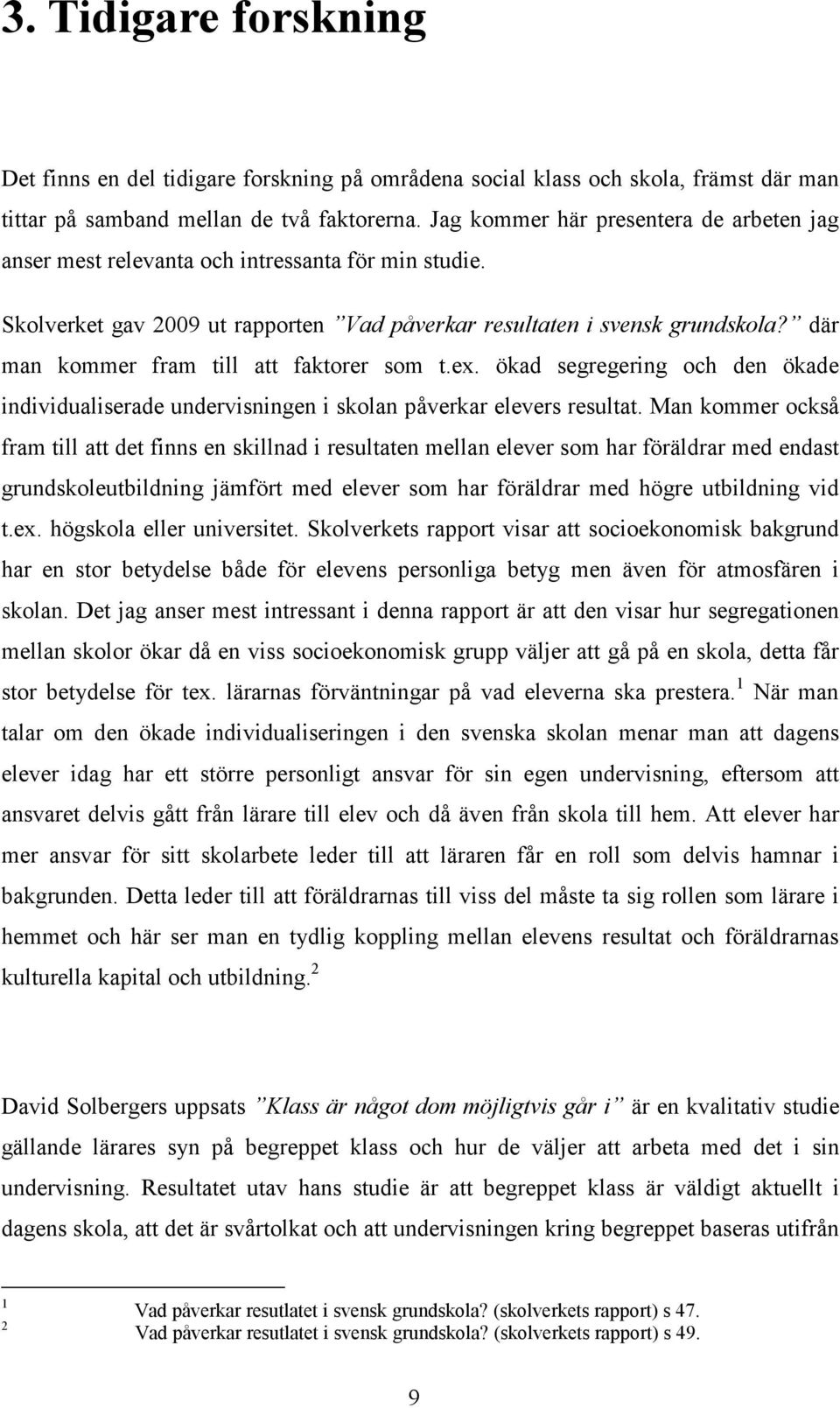 där man kommer fram till att faktorer som t.ex. ökad segregering och den ökade individualiserade undervisningen i skolan påverkar elevers resultat.