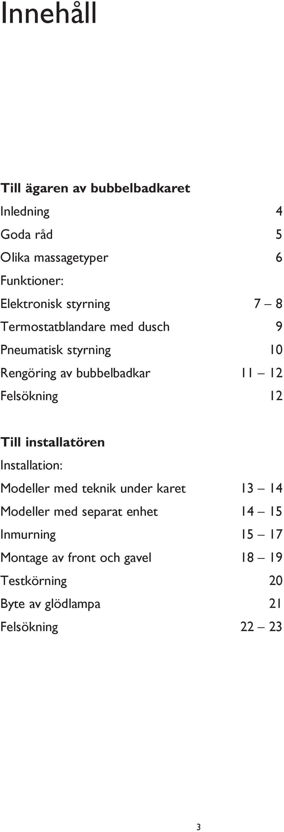 Felsökning 12 Till installatören Installation: Modeller med teknik under karet 13 14 Modeller med separat