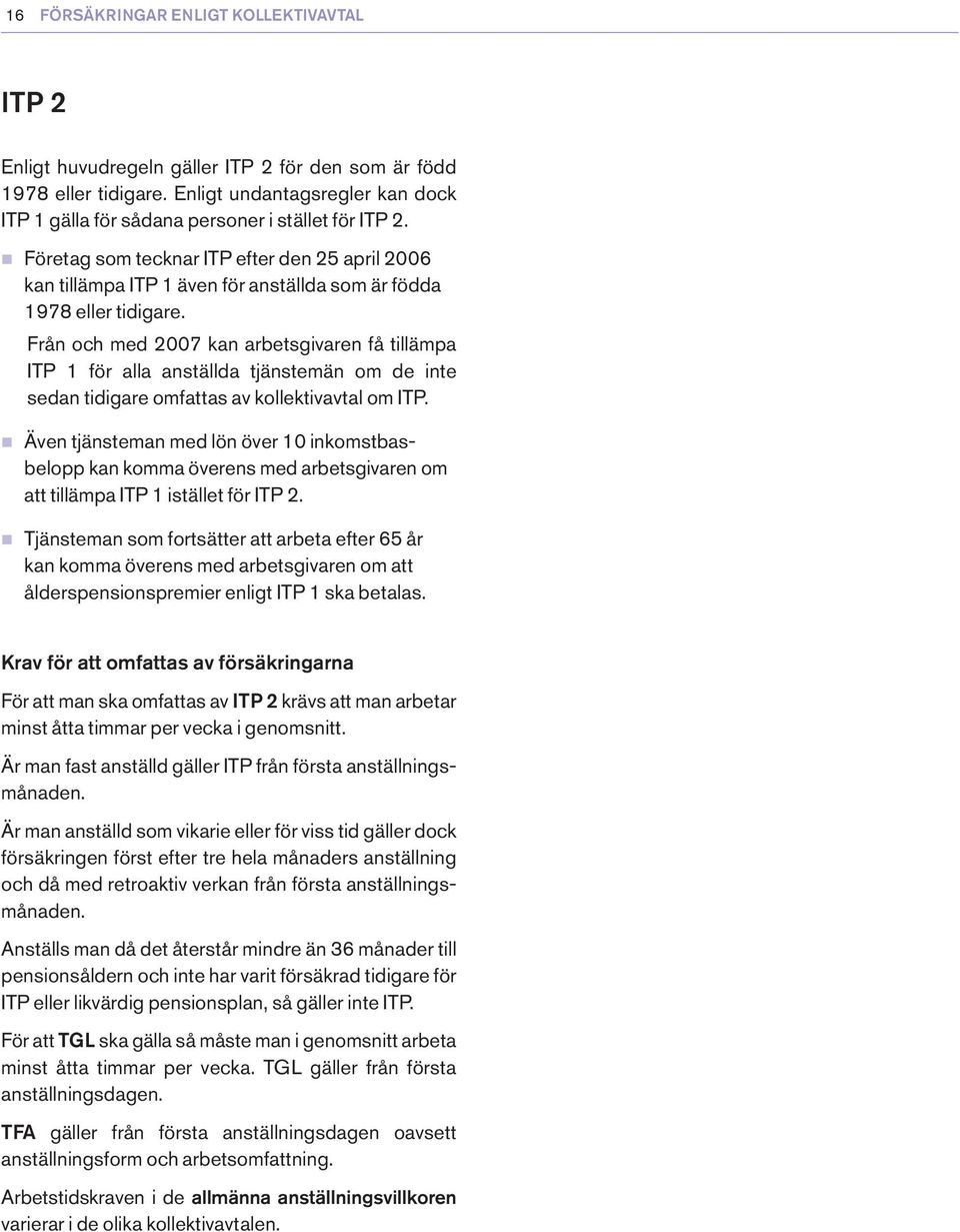 n Företag som tecknar ITP efter den 25 april 2006 kan tillämpa ITP 1 även för anställda som är födda 1978 eller tidigare.