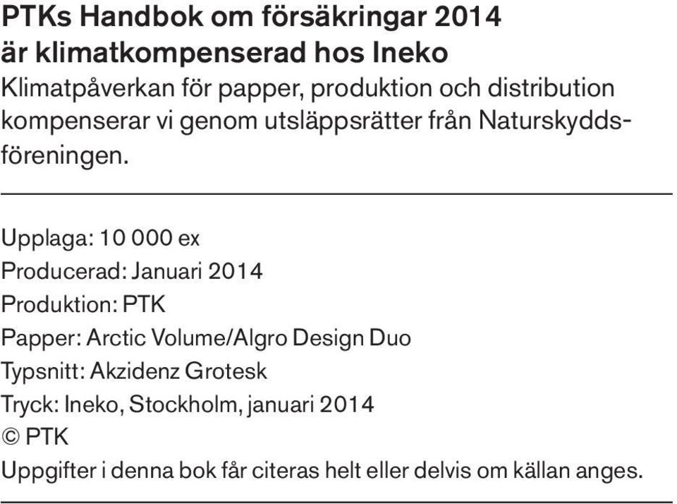 Upplaga: 10 000 ex Producerad: Januari 2014 Produktion: PTK Papper: Arctic Volume/Algro Design Duo