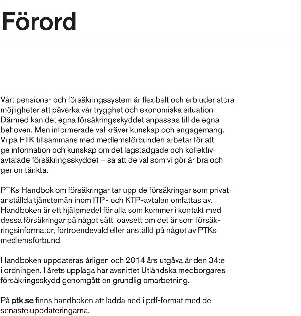 Vi på PTK tillsammans med medlemsförbunden arbetar för att ge information och kunskap om det lagstadgade och kollektivavtalade försäkringsskyddet så att de val som vi gör är bra och genomtänkta.