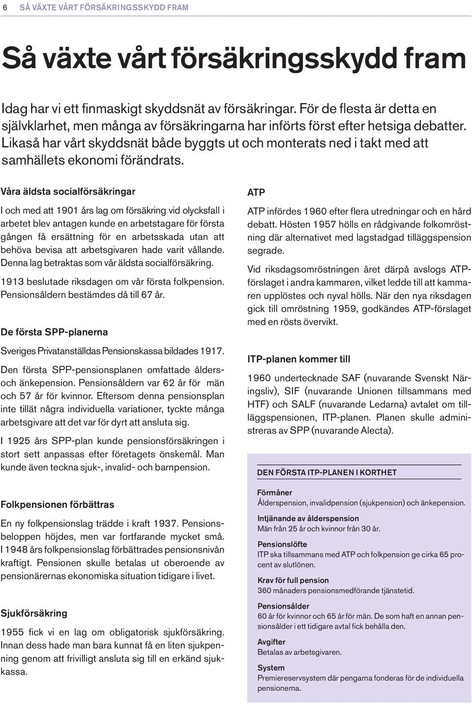 Likaså har vårt skyddsnät både byggts ut och monterats ned i takt med att samhällets ekonomi förändrats.