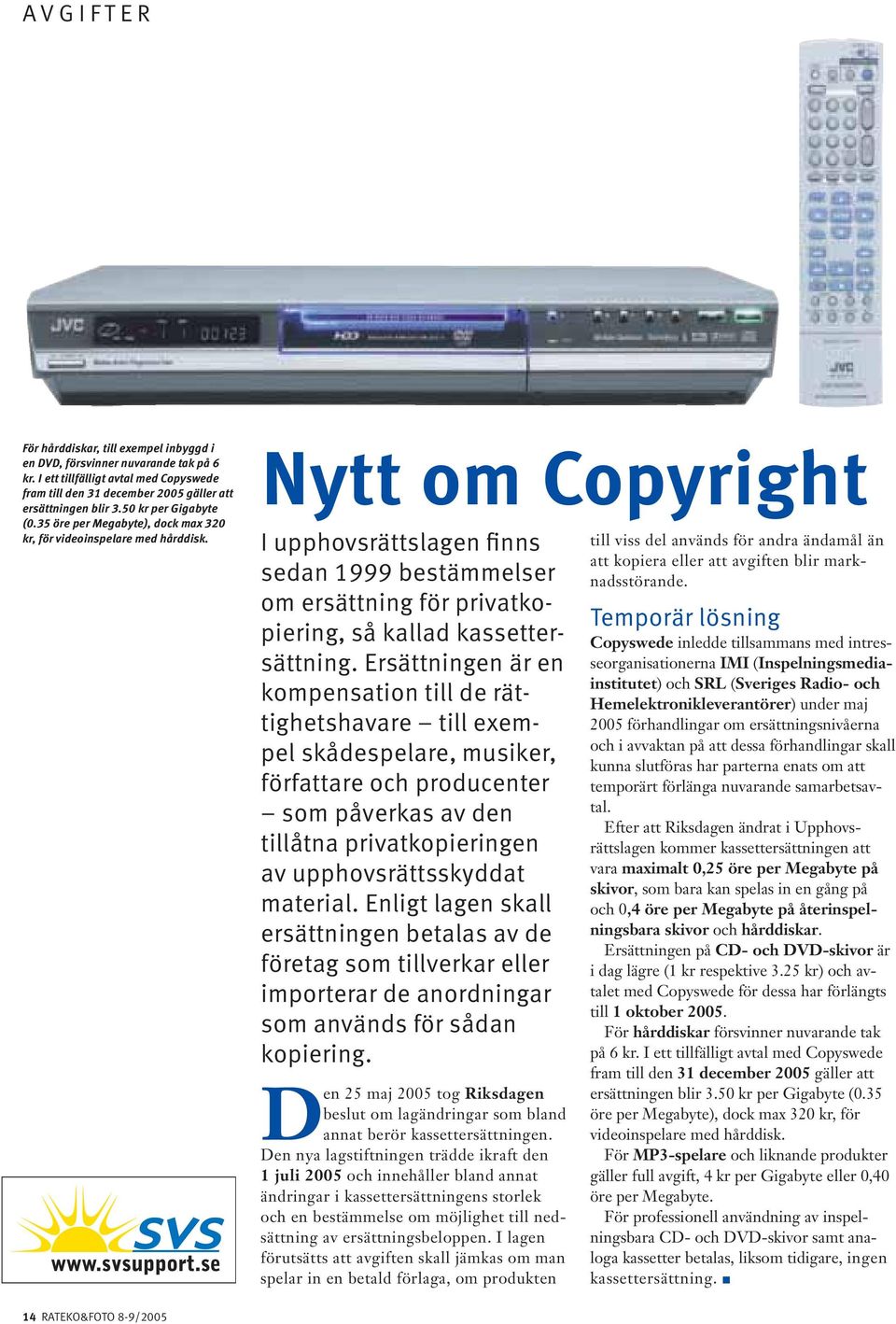 Nytt om Copyright I upphovsrättslagen finns sedan 1999 bestämmelser om ersättning för privatkopiering, så kallad kassettersättning.