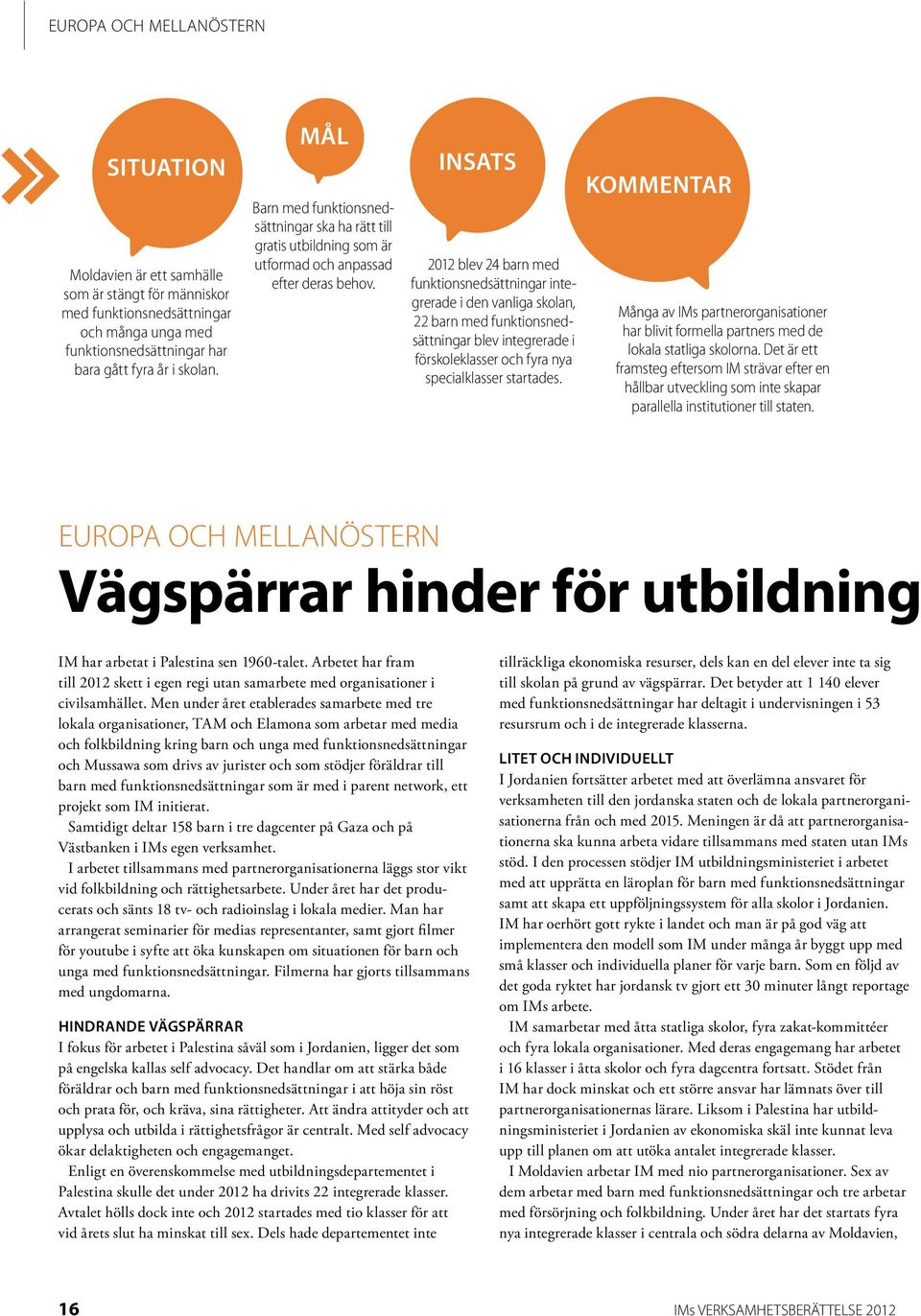 INSATS 2012 blev 24 barn med funktionsnedsättningar integrerade i den vanliga skolan, 22 barn med funktionsnedsättningar blev integrerade i förskoleklasser och fyra nya specialklasser startades.