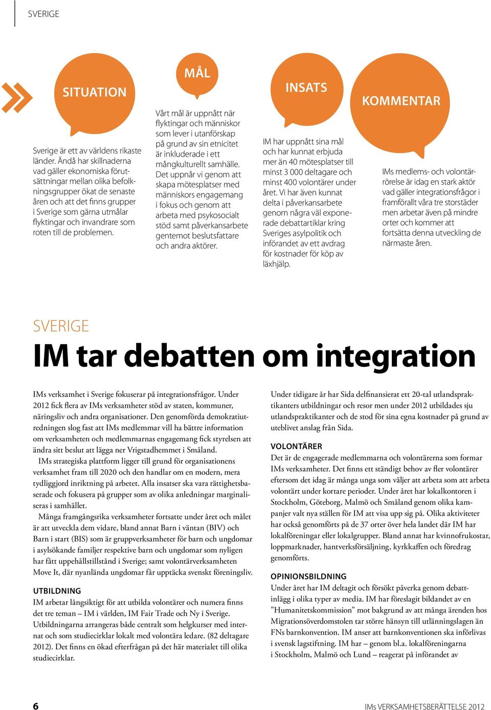 roten till de problemen. MÅL Vårt mål är uppnått när flyktingar och människor som lever i utanförskap på grund av sin etnicitet är inkluderade i ett mångkulturellt samhälle.