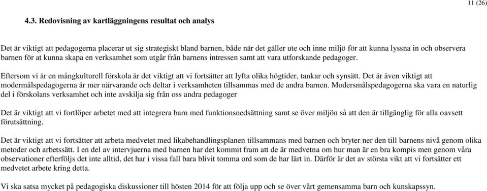 observera barnen för at kunna skapa en verksamhet som utgår från barnens intressen samt att vara utforskande pedagoger.