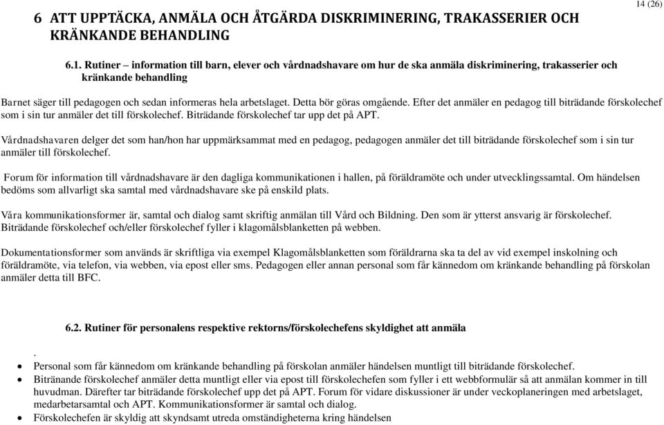 Rutiner information till barn, elever och vårdnadshavare om hur de ska anmäla diskriminering, trakasserier och kränkande behandling Barnet säger till pedagogen och sedan informeras hela arbetslaget.