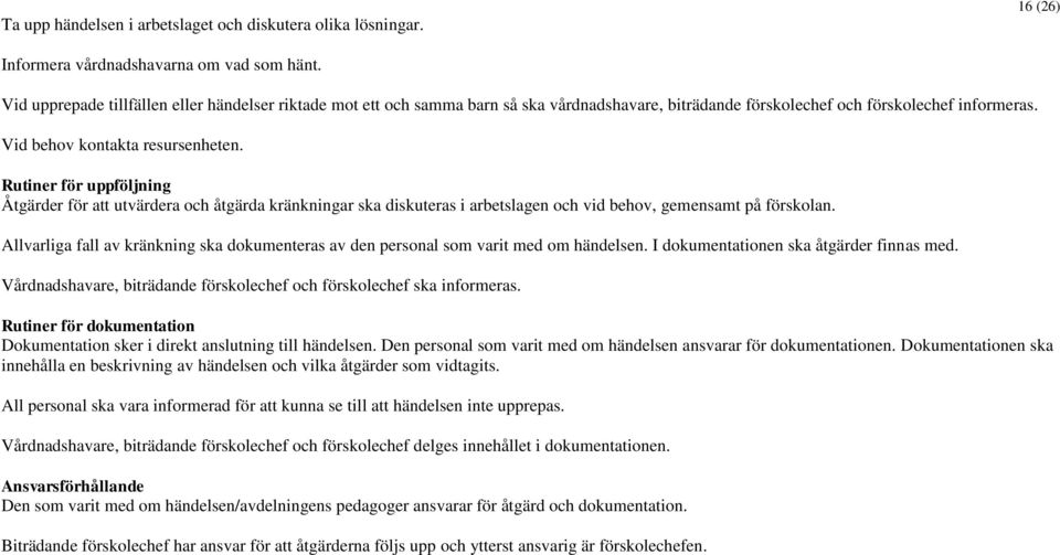 Rutiner för uppföljning Åtgärder för att utvärdera och åtgärda kränkningar ska diskuteras i arbetslagen och vid behov, gemensamt på förskolan.