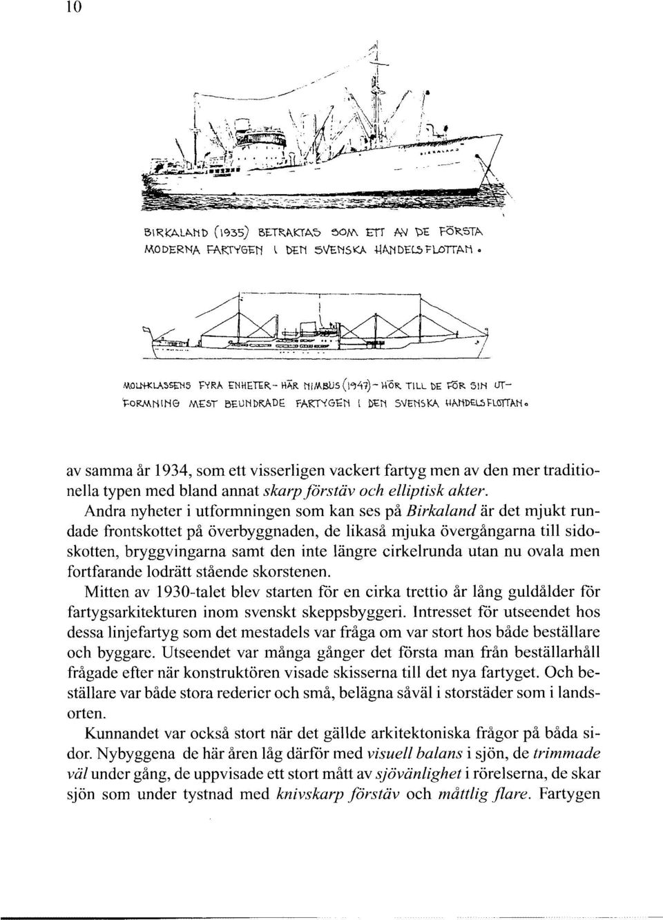 .ii av samma år 1934, som ett visserligen vackert fartyg men av den mer traditionella typen med bland annat skarp förstäv och elliptisk akter.