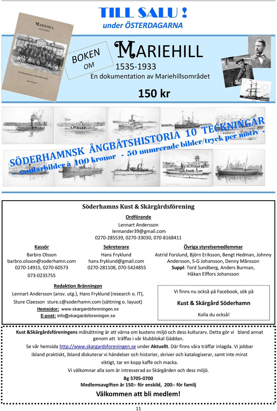 Kassör Barbro Olsson barbro.olsson@soderhamn.com 0270-14915, 0270-60573 073-0235755 Söderhamns Kust & Skärgårdsförening Ordförande Lennart Andersson lennander39@gmail.