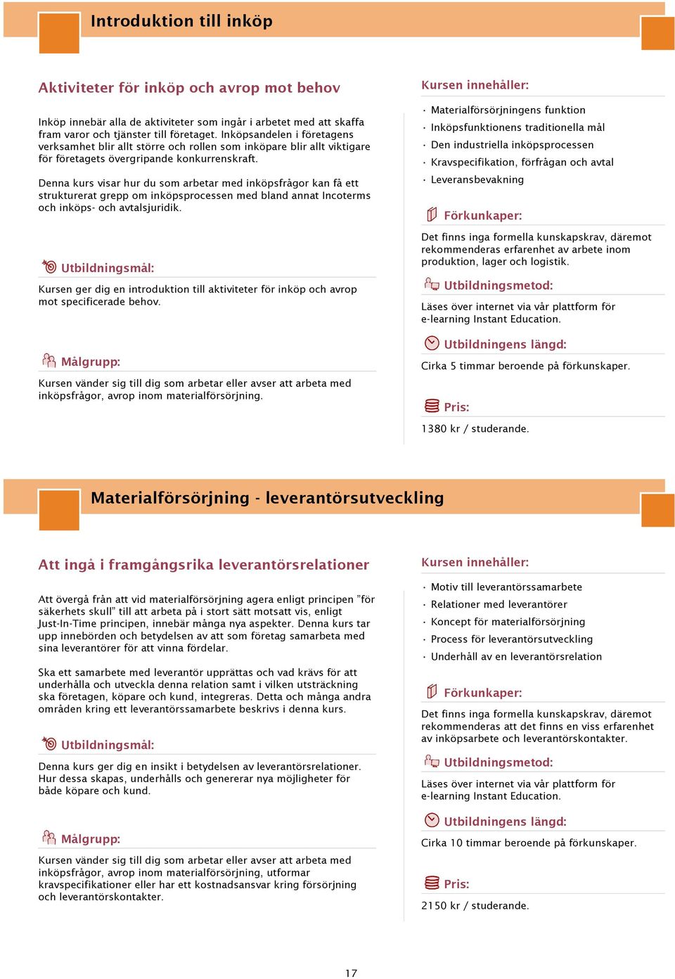 Denna kurs visar hur du som arbetar med inköpsfrågor kan få ett strukturerat grepp om inköpsprocessen med bland annat Incoterms och inköps- och avtalsjuridik.