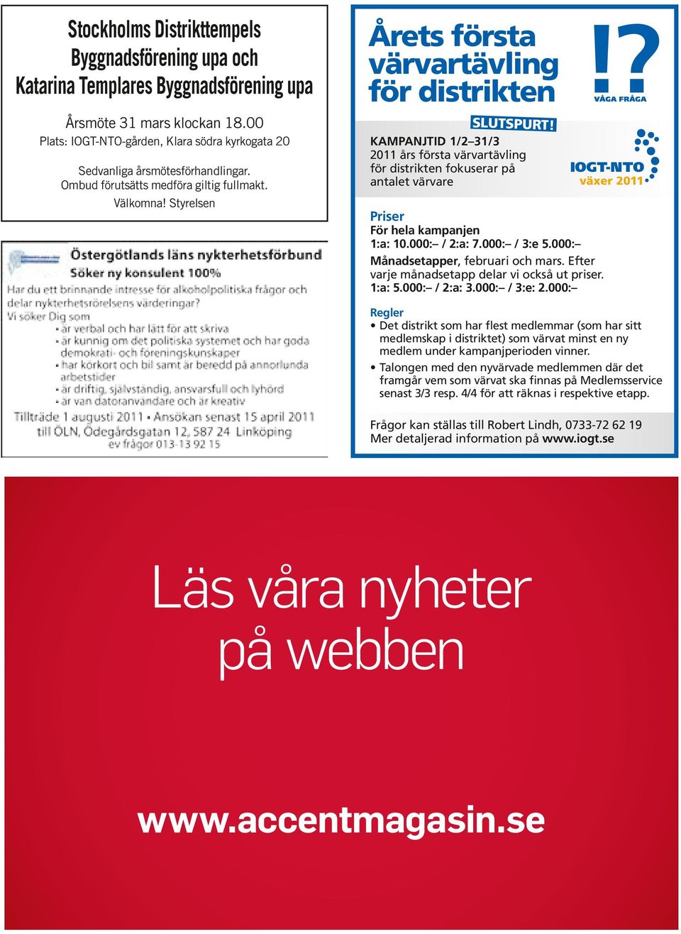 KAMPANJTID 1/2 31/3 2011 års första värvartävling för distrikten fokuserar på antalet värvare Priser För hela kampanjen 1:a: 10.000: / 2:a: 7.000: / 3:e 5.000: Månadsetapper, februari och mars.