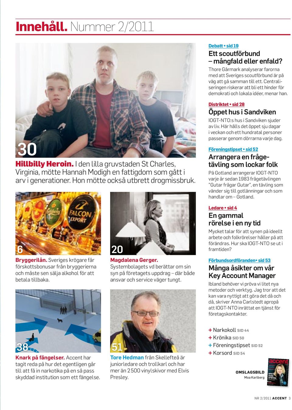 Nummer 2/2011 Debatt sid 19 Ett scoutförbund mångfald eller enfald? Thore Gårmark analyserar farorna med att Sveriges scoutförbund är på väg att gå samman till ett.