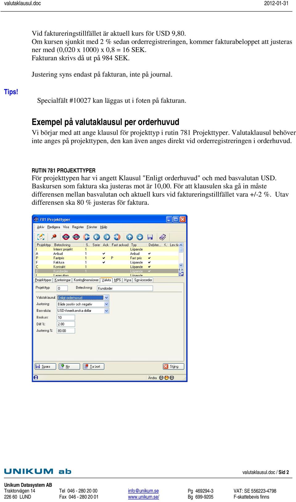 Exempel på valutaklausul per orderhuvud Vi börjar med att ange klausul för projekttyp i rutin 781 Projekttyper.