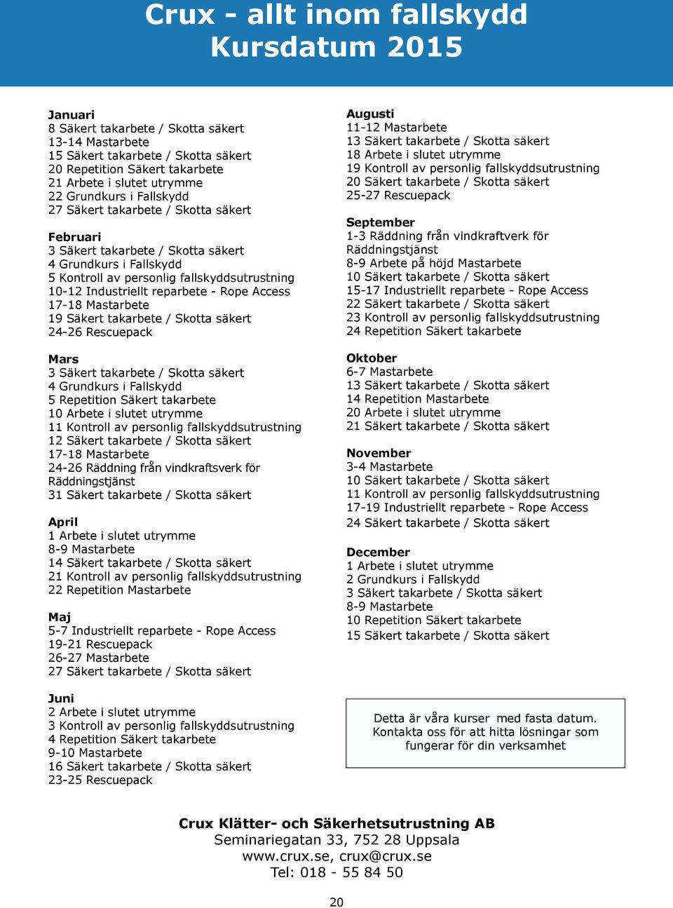 - Rope Access 17-18 Mastarbete 19 Säkert takarbete / Skotta säkert 24-26 Rescuepack Mars 3 Säkert takarbete / Skotta säkert 4 Grundkurs i Fallskydd 5 Repetition Säkert takarbete 10 Arbete i slutet