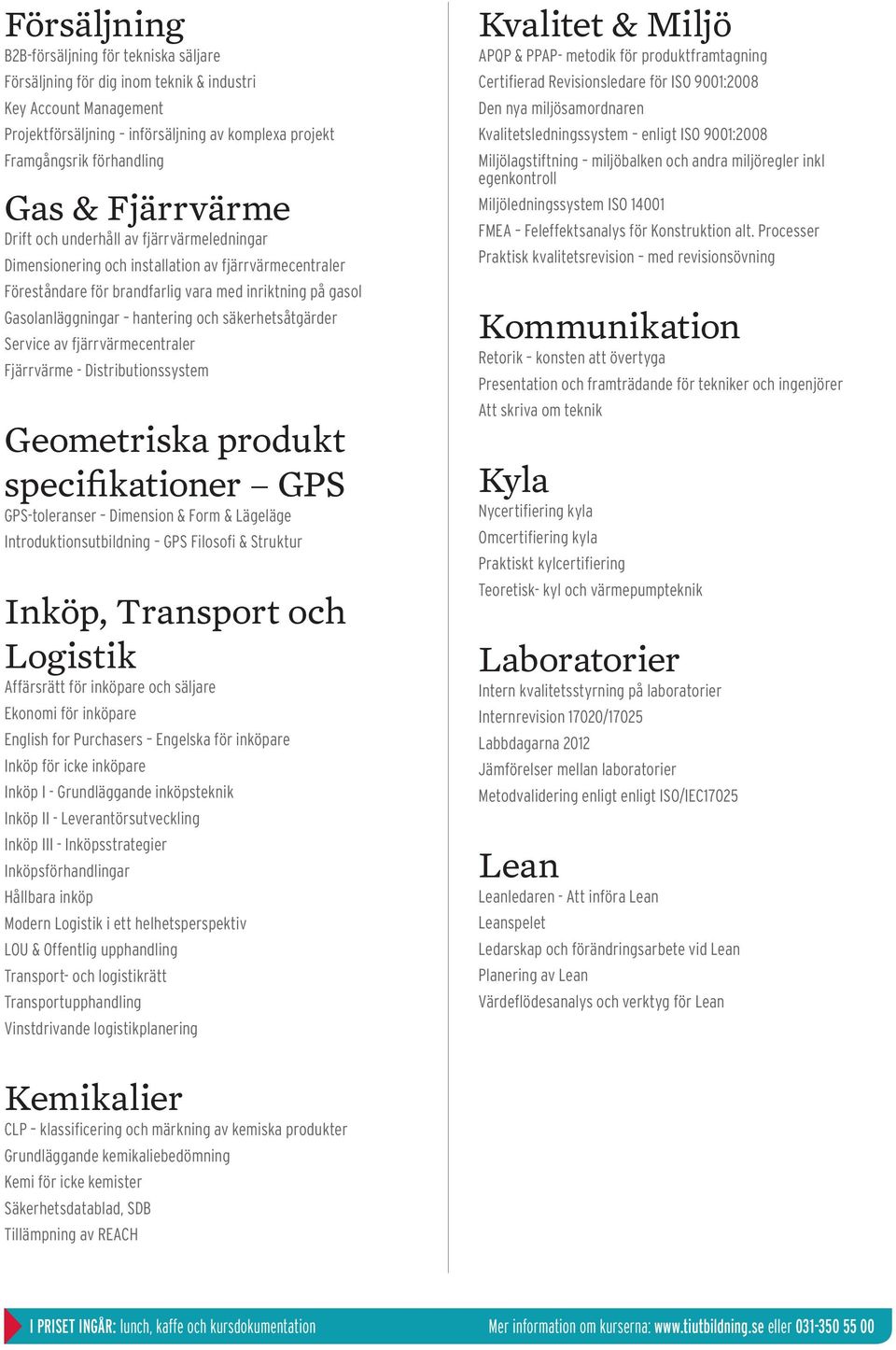 säkerhetsåtgärder Service av fjärrvärmecentraler Fjärrvärme - Distributionssystem Geometriska produkt specifikationer GPS GPS-toleranser Dimension & Form & Lägeläge Introduktionsutbildning GPS