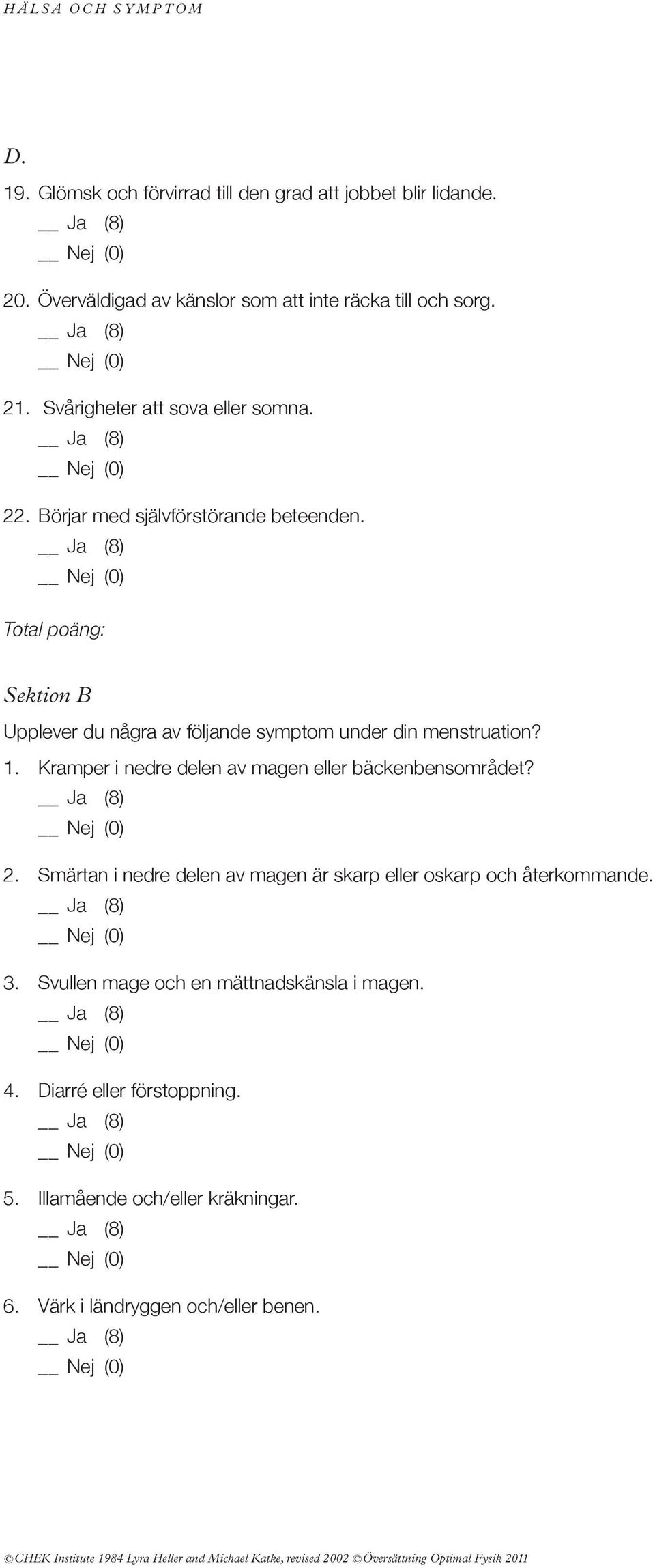 Sektion B Upplever du några av följande symptom under din menstruation? 1. Kramper i nedre delen av magen eller bäckenbensområdet? 2.