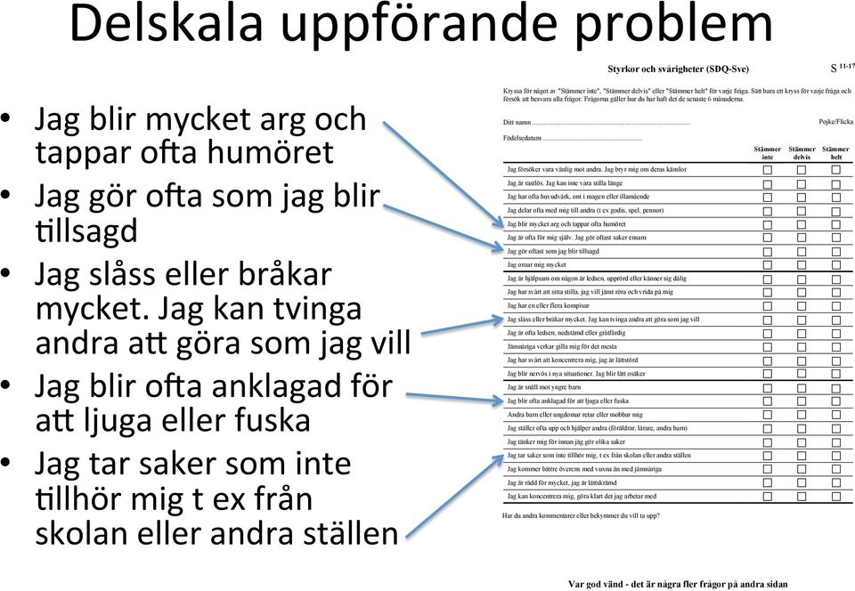 eller " helt" för varje fråga. Sätt bara ett kryss för varje fråga och försök att besvara alla frågor. Frågorna gäller hur du har haft det de senaste 6 månaderna. Ditt namn... Födelsedatum.