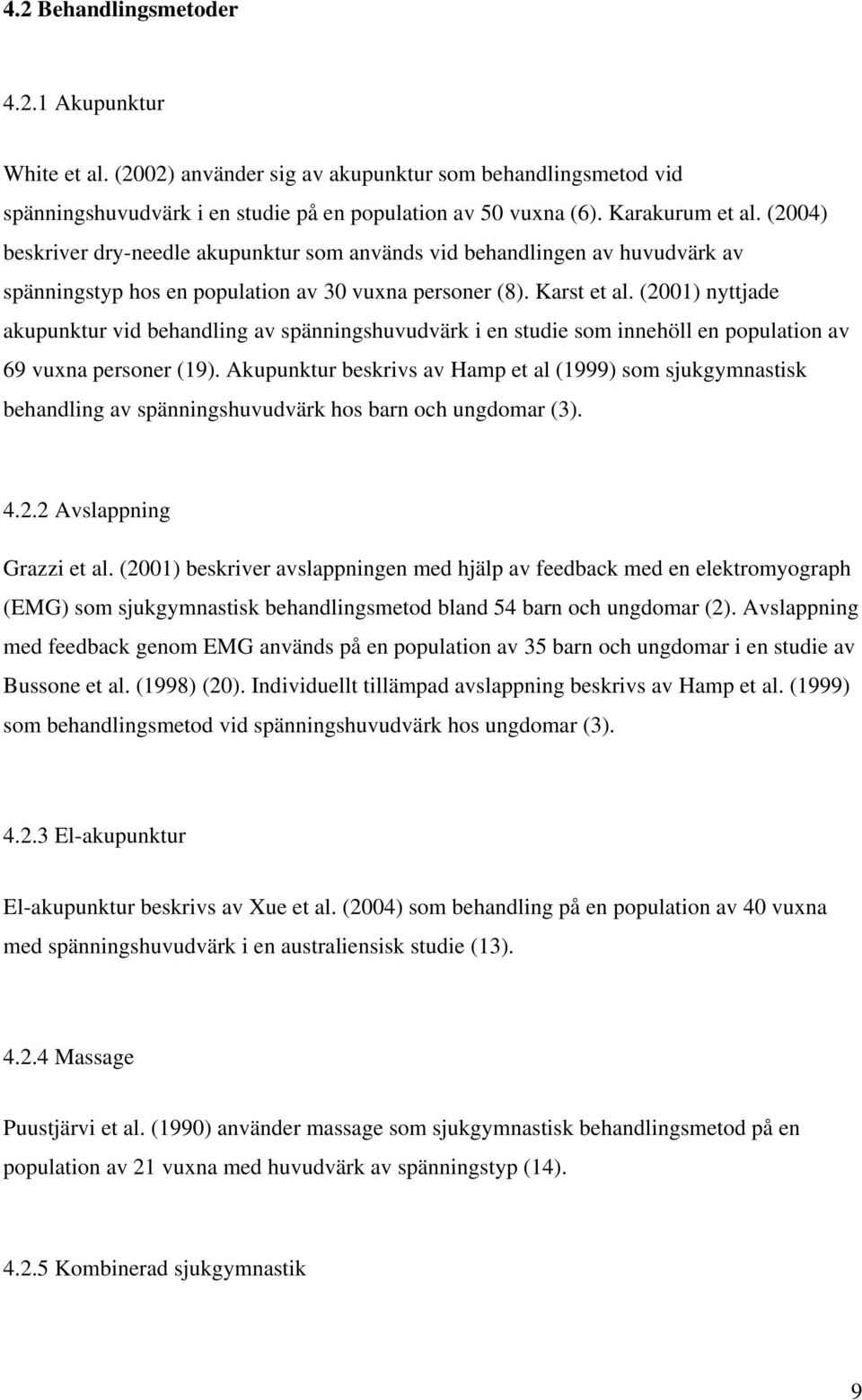 (2001) nyttjade akupunktur vid behandling av spänningshuvudvärk i en studie som innehöll en population av 69 vuxna personer (19).