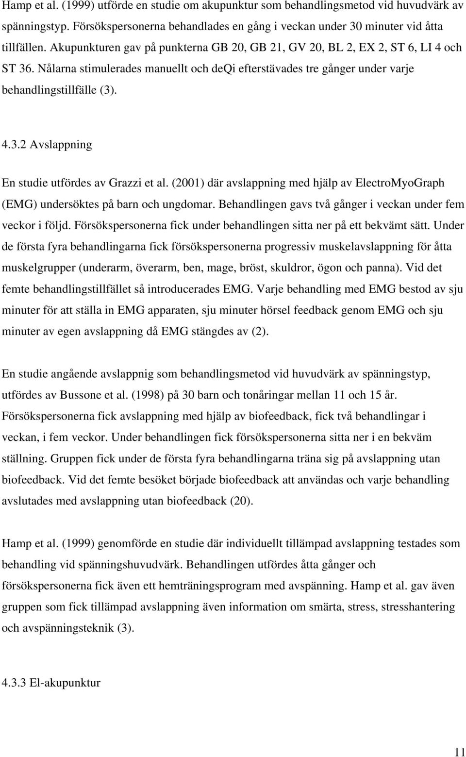 (2001) där avslappning med hjälp av ElectroMyoGraph (EMG) undersöktes på barn och ungdomar. Behandlingen gavs två gånger i veckan under fem veckor i följd.