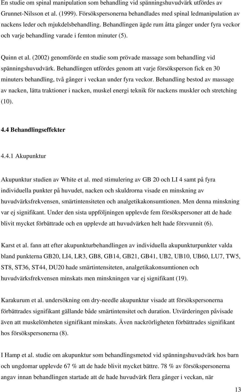 Quinn et al. (2002) genomförde en studie som prövade massage som behandling vid spänningshuvudvärk.