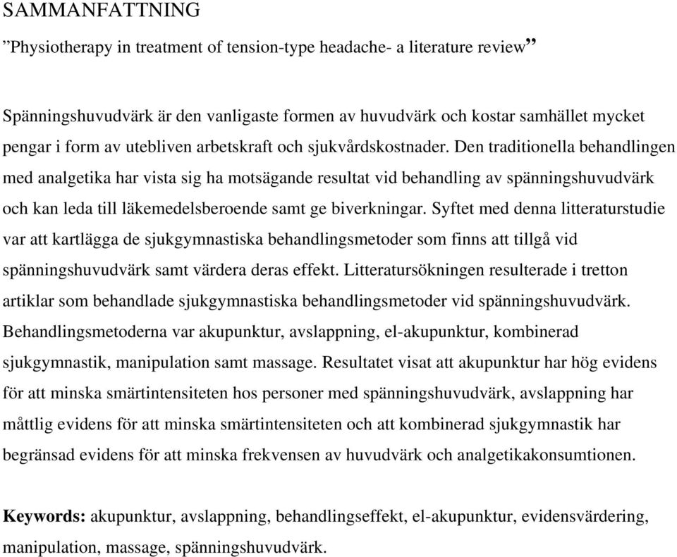 Den traditionella behandlingen med analgetika har vista sig ha motsägande resultat vid behandling av spänningshuvudvärk och kan leda till läkemedelsberoende samt ge biverkningar.