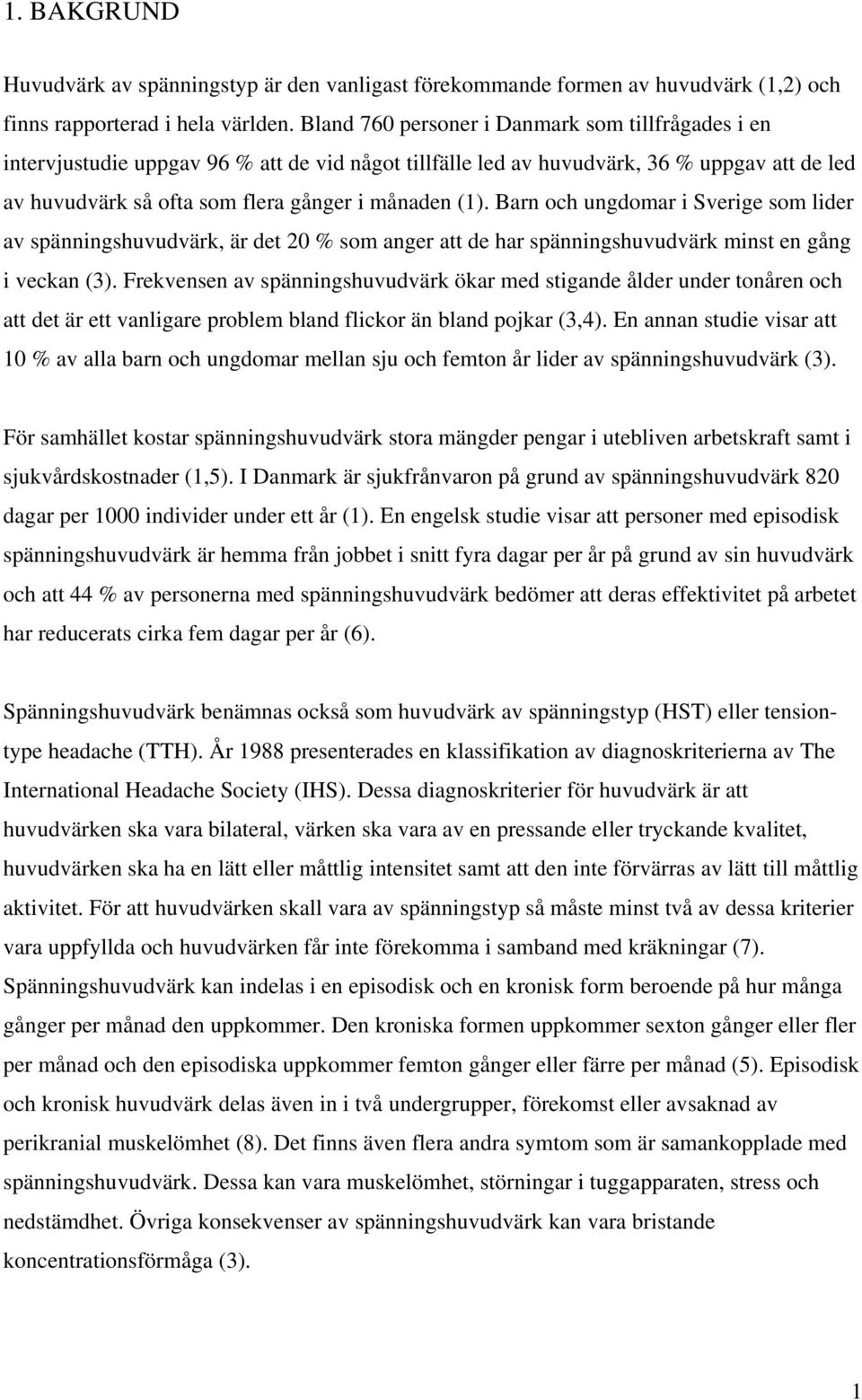 Barn och ungdomar i Sverige som lider av spänningshuvudvärk, är det 20 % som anger att de har spänningshuvudvärk minst en gång i veckan (3).