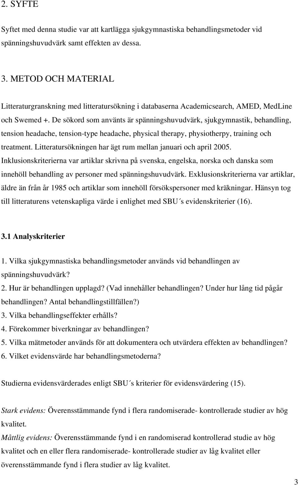 De sökord som använts är spänningshuvudvärk, sjukgymnastik, behandling, tension headache, tension-type headache, physical therapy, physiotherpy, training och treatment.