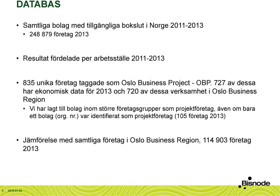 727 av dessa har ekonomisk data för 2013 och 720 av dessa verksamhet i Oslo Business Region Vi har lagt till bolag inom större