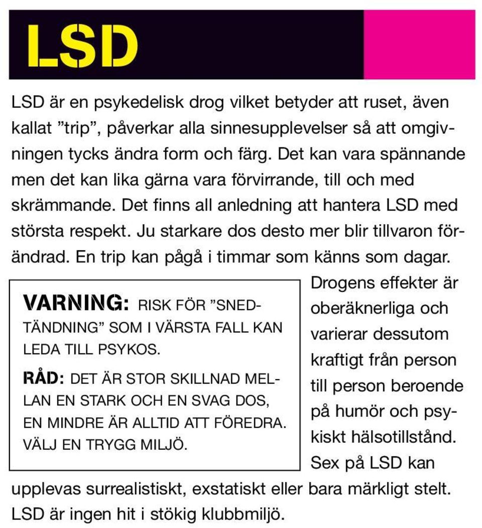 Ju starkare dos desto mer blir tillvaron förändrad. En trip kan pågå i timmar som känns som dagar.