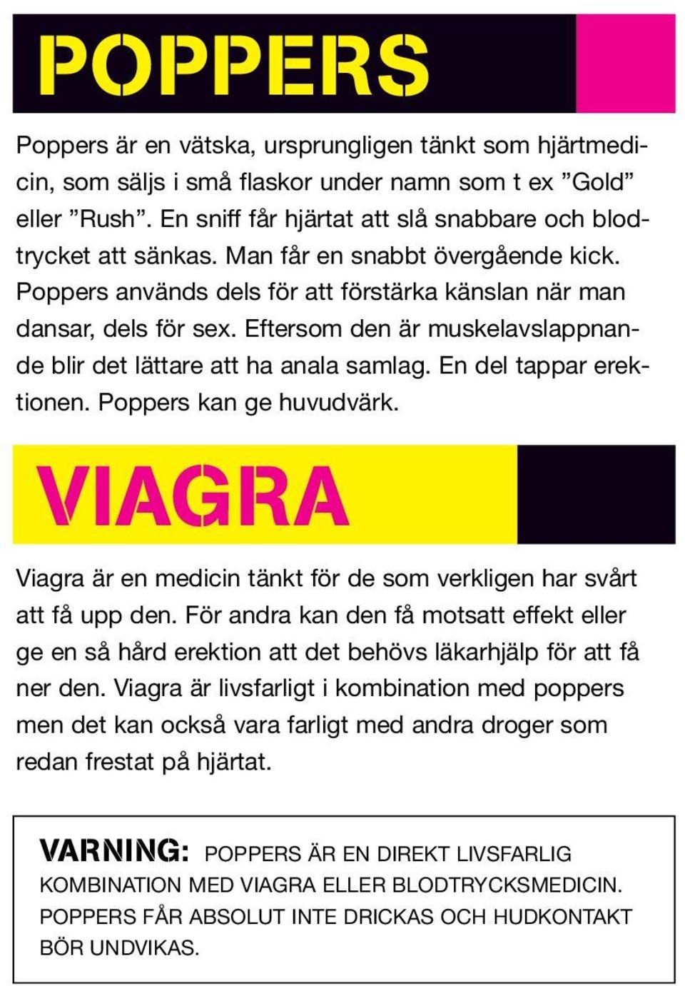 En del tappar erektionen. Poppers kan ge huvudvärk. VIAGRAL Viagra är en medicin tänkt för de som verkligen har svårt att få upp den.