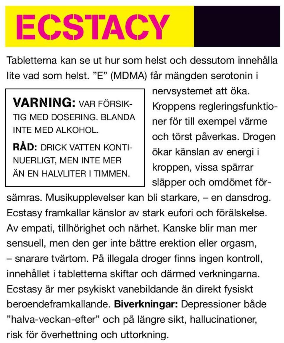 Drogen RÅD: DRICK VATTEN KONTIökar känslan av energi i NUERLIGT, MEN INTE MER kroppen, vissa spärrar ÄN EN HALVLITER I TIMMEN. släpper och omdömet försämras.