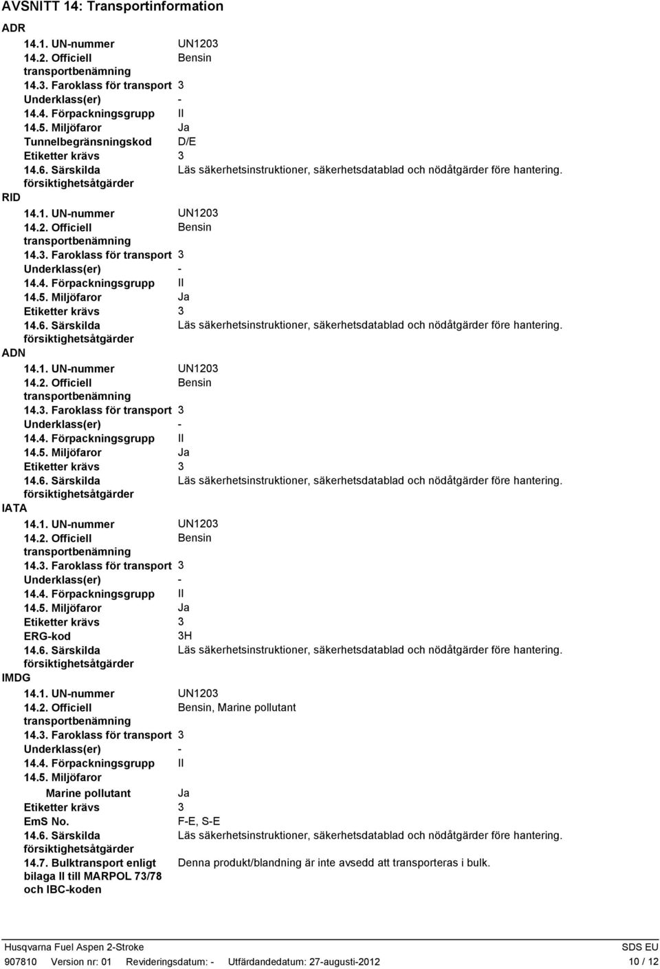 2. Officiell Bensin transportbenämning 14.3. Faroklass för transport 3 Underklass(er) - 14.4. Förpackningsgrupp II 14.5. Miljöfaror Ja Etiketter krävs 3 14.6.