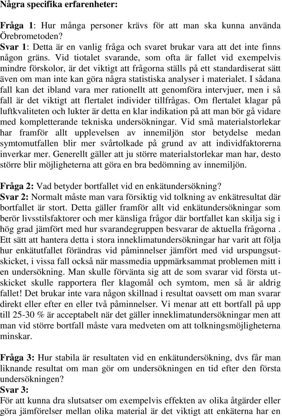 materialet. I sådana fall kan det ibland vara mer rationellt att genomföra intervjuer, men i så fall är det viktigt att flertalet individer tillfrågas.