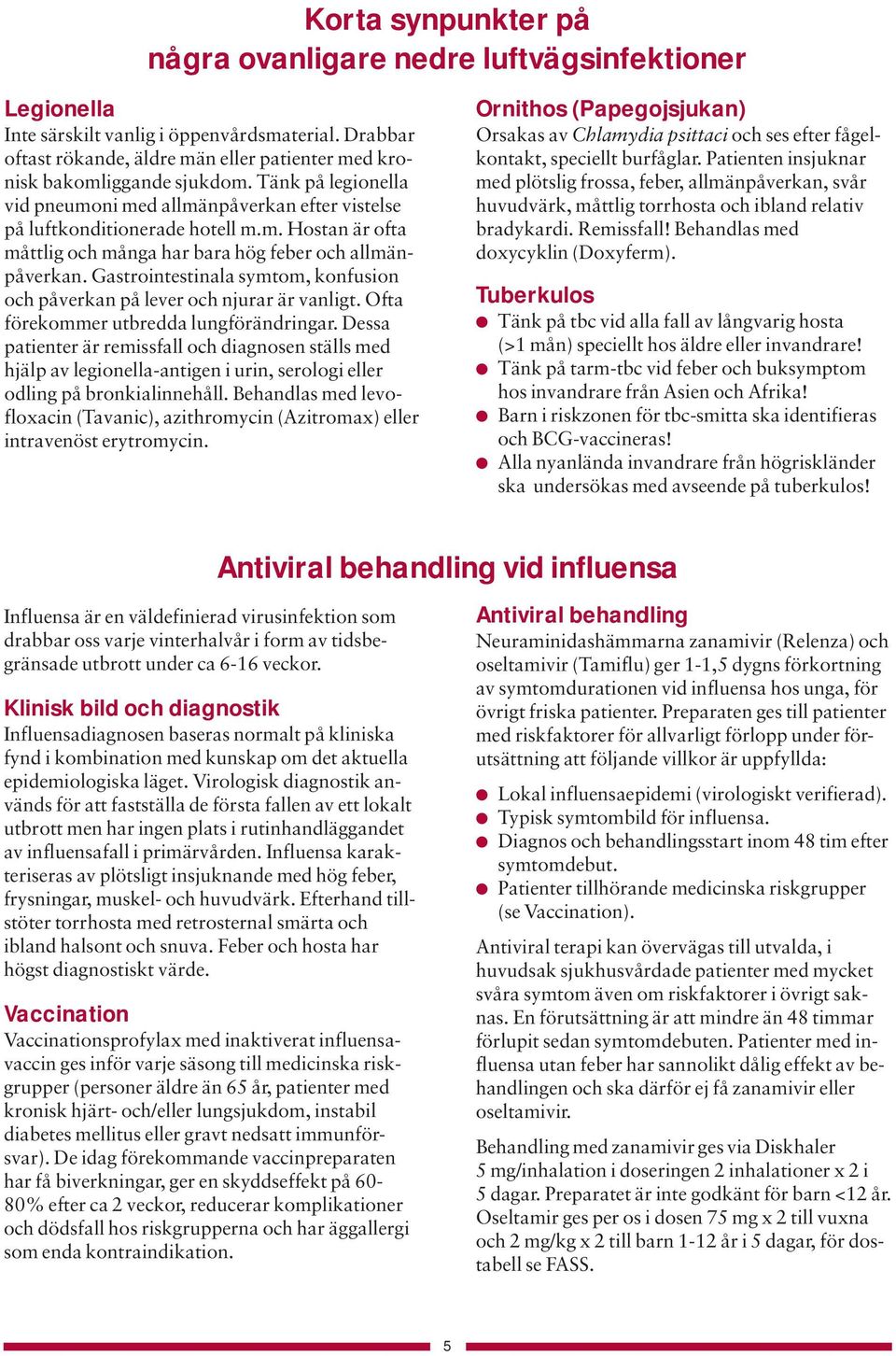 Gastrointestinala symtom, konfusion och påverkan på lever och njurar är vanligt. Ofta förekommer utbredda lungförändringar.