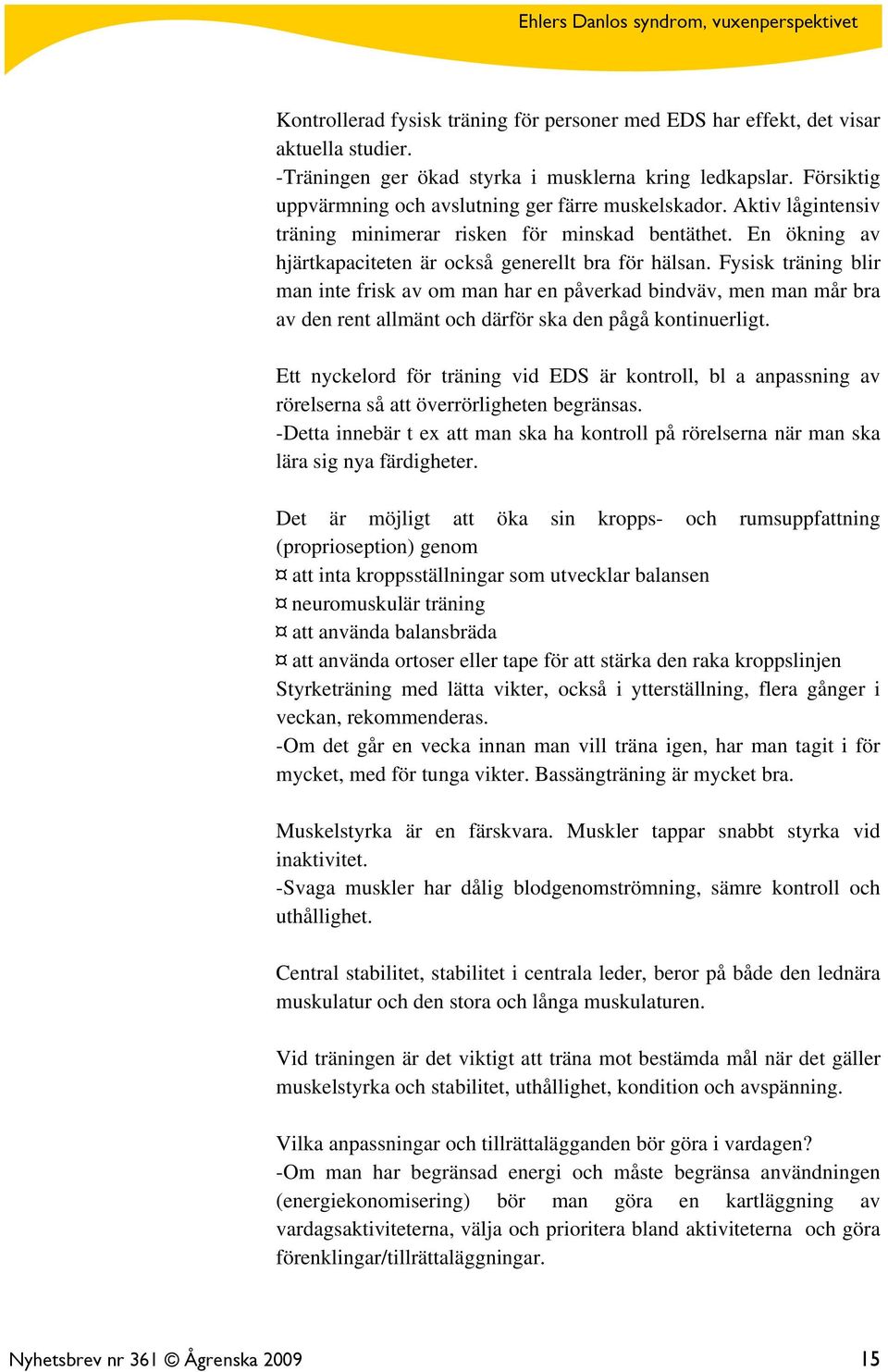 Fysisk träning blir man inte frisk av om man har en påverkad bindväv, men man mår bra av den rent allmänt och därför ska den pågå kontinuerligt.