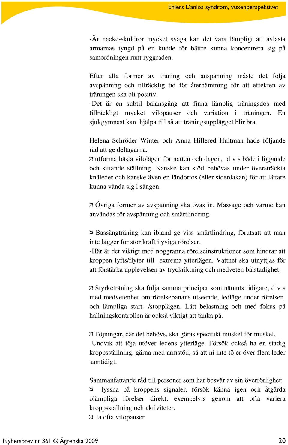 -Det är en subtil balansgång att finna lämplig träningsdos med tillräckligt mycket vilopauser och variation i träningen. En sjukgymnast kan hjälpa till så att träningsupplägget blir bra.