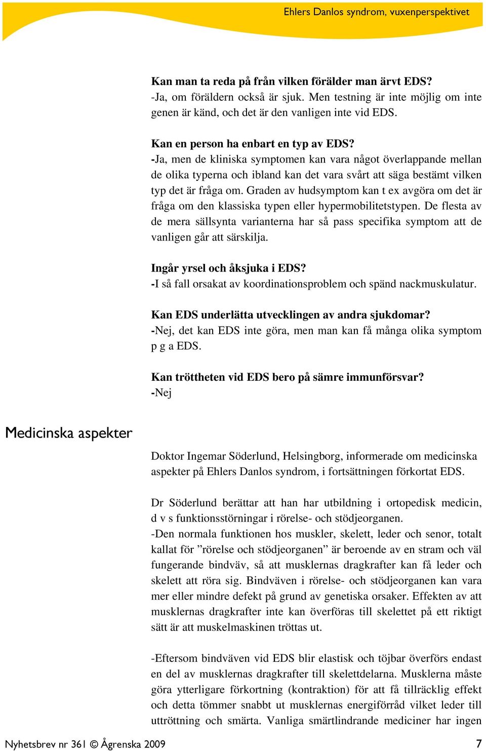 Graden av hudsymptom kan t ex avgöra om det är fråga om den klassiska typen eller hypermobilitetstypen.