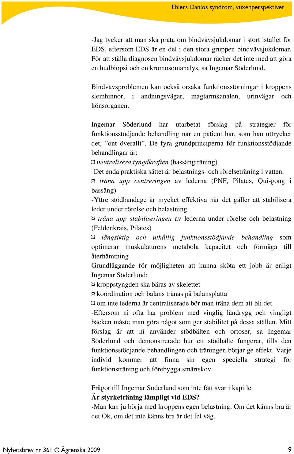 Bindvävsproblemen kan också orsaka funktionsstörningar i kroppens slemhinnor, i andningsvägar, magtarmkanalen, urinvägar och könsorganen.