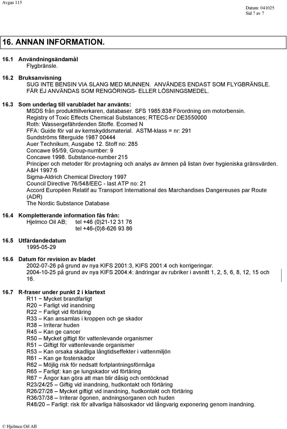 Registry of Toxic Effects Chemical Substances; RTECS-nr DE3550000 Roth: Wassergefährdenden Stoffe. Ecomed N FFA: Guide för val av kemskyddsmaterial.