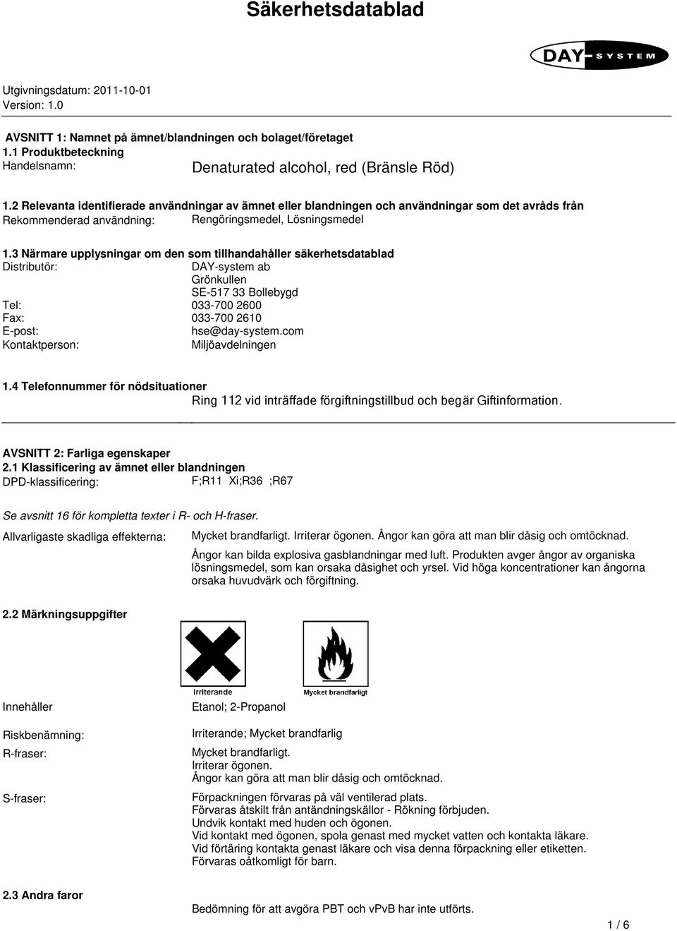 tillhandahåller säkerhetsdatablad Distributör: DAY-system ab Grönkullen SE-517 33 Bollebygd Tel: 033-700 2600 Fax: 033-700 2610 E-post: hse@day-systemcom Kontaktperson: Miljöavdelningen 14