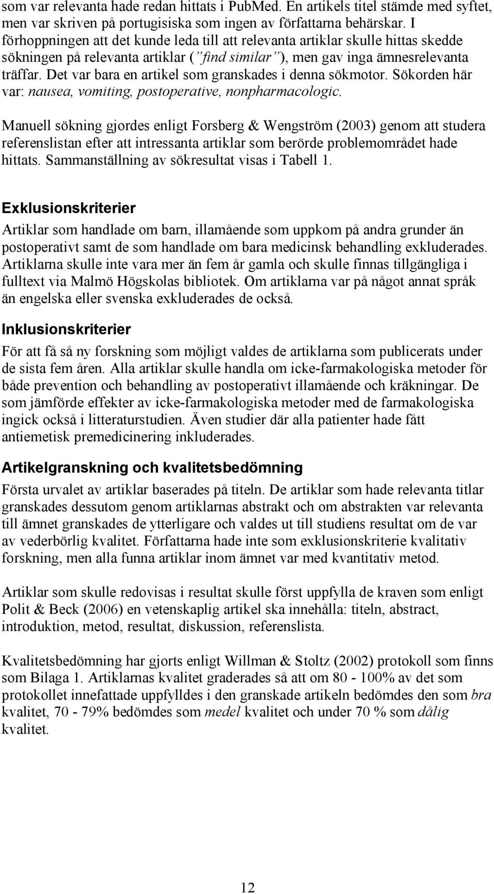 Det var bara en artikel som granskades i denna sökmotor. Sökorden här var: nausea, vomiting, postoperative, nonpharmacologic.