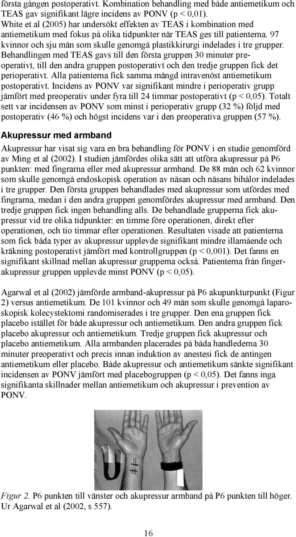 97 kvinnor och sju män som skulle genomgå plastikkirurgi indelades i tre grupper.